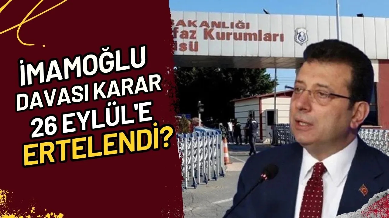 İmamoğlu Davası Karar 26 Eylül'e Ertelendi?