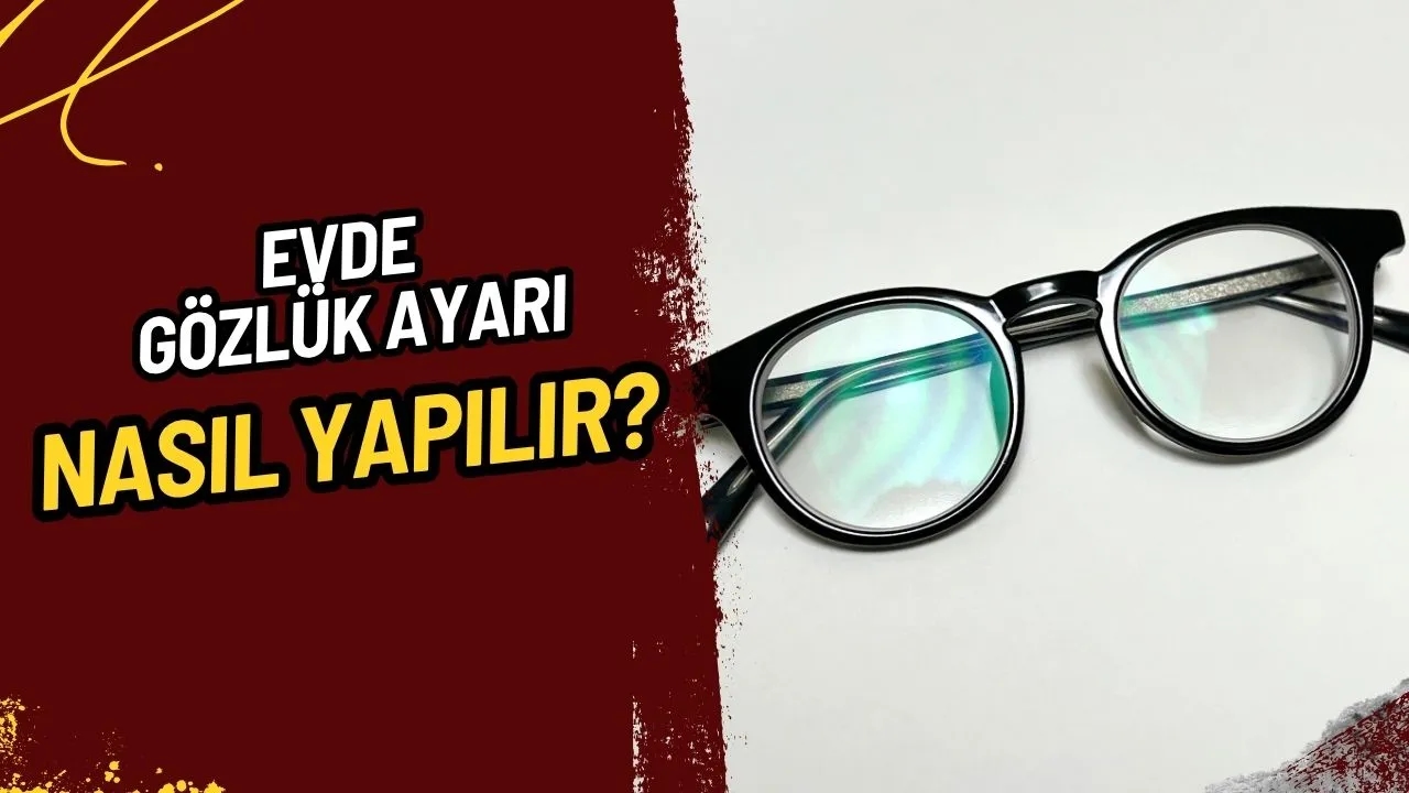 Gözlük Ayarı Nasıl Yapılır? Evde Kolayca Gözlüğünüzü Rahatlatmanın Yolları!
