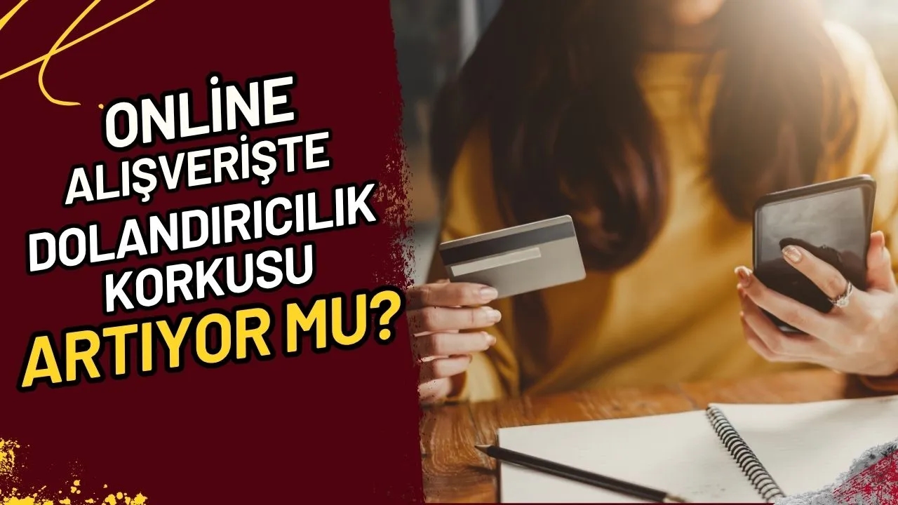 Online Alışverişte Dolandırıcılık Korkusu Artıyor mu?