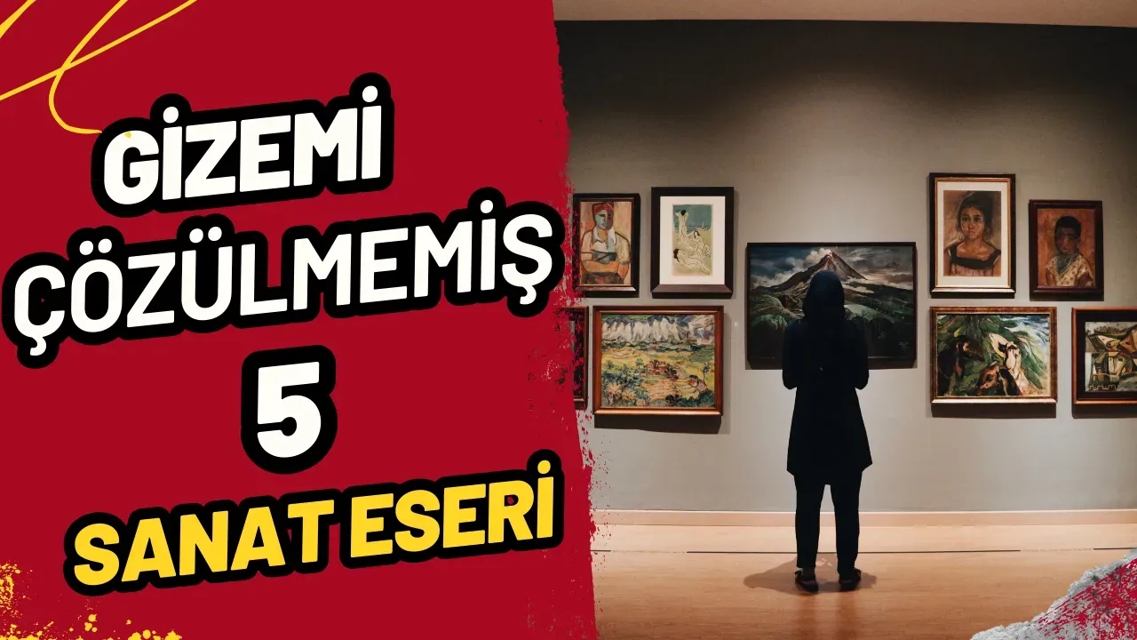 Gizemi Çözülemeyen 5 Sanat Eseri: Sırları Neler?