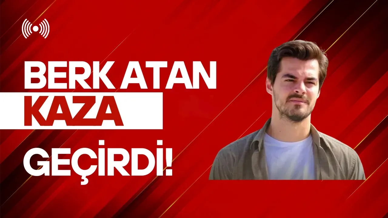 Gönül Dağı'nın Sevilen Oyuncusu Berk Atan Trafik Kazası Geçirdi! Sağlık Durumu Nasıl?