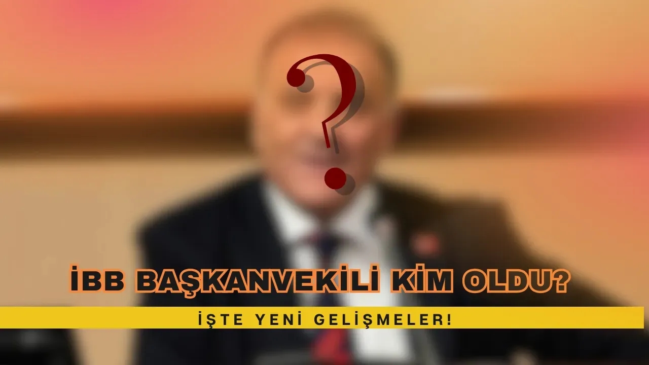 İBB Başkanvekili Kim Oldu? İşte Yeni Gelişmeler!