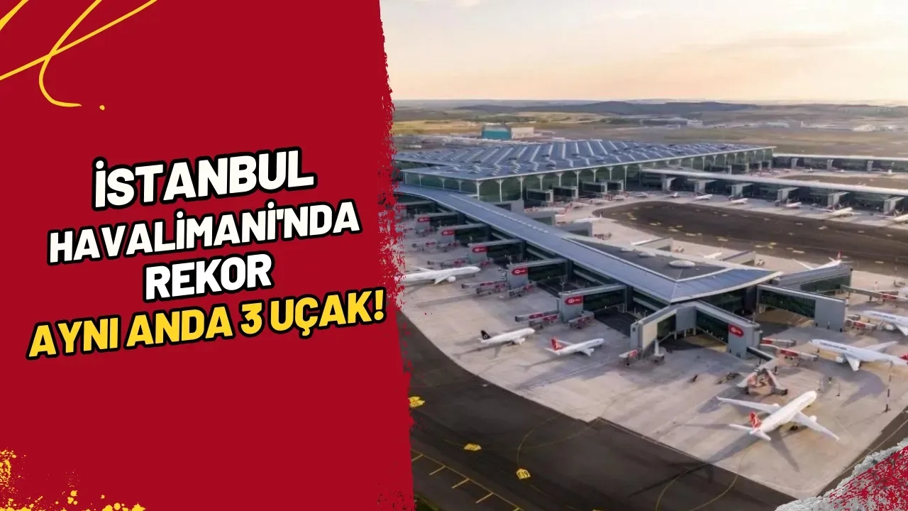 İstanbul Havalimanı'nda Rekor Aynı Anda 3 Uçak!