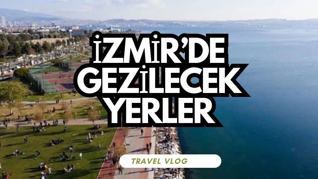 İzmir'de Gezilecek En Güzel Yerler Keşfedilmeyi Bekliyor!