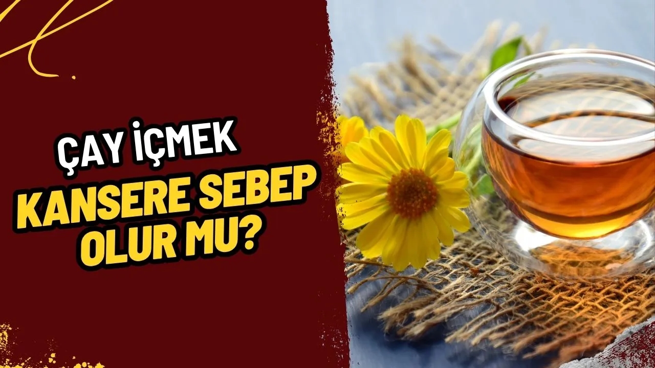 Çay İçmek Kansere Neden Olur Mu? Uzmanlar Açıkladı!