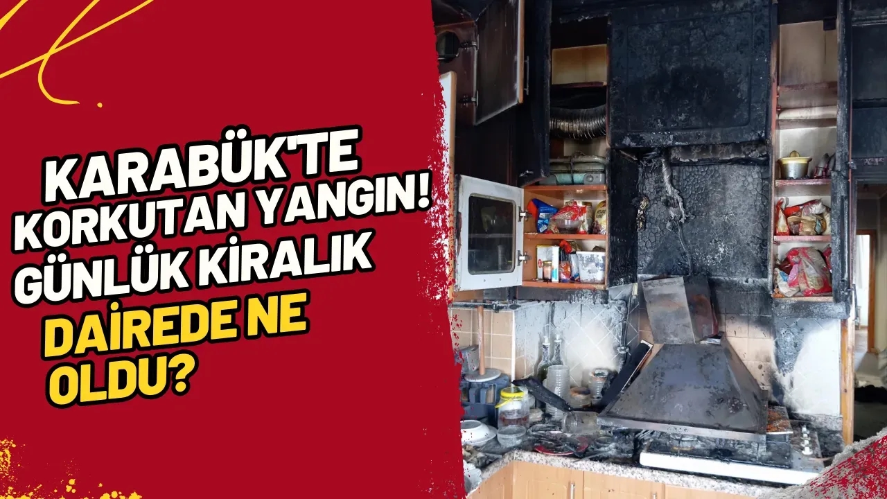 Karabük'te Korkutan Yangın! Günlük Kiralık Dairede Ne Oldu?