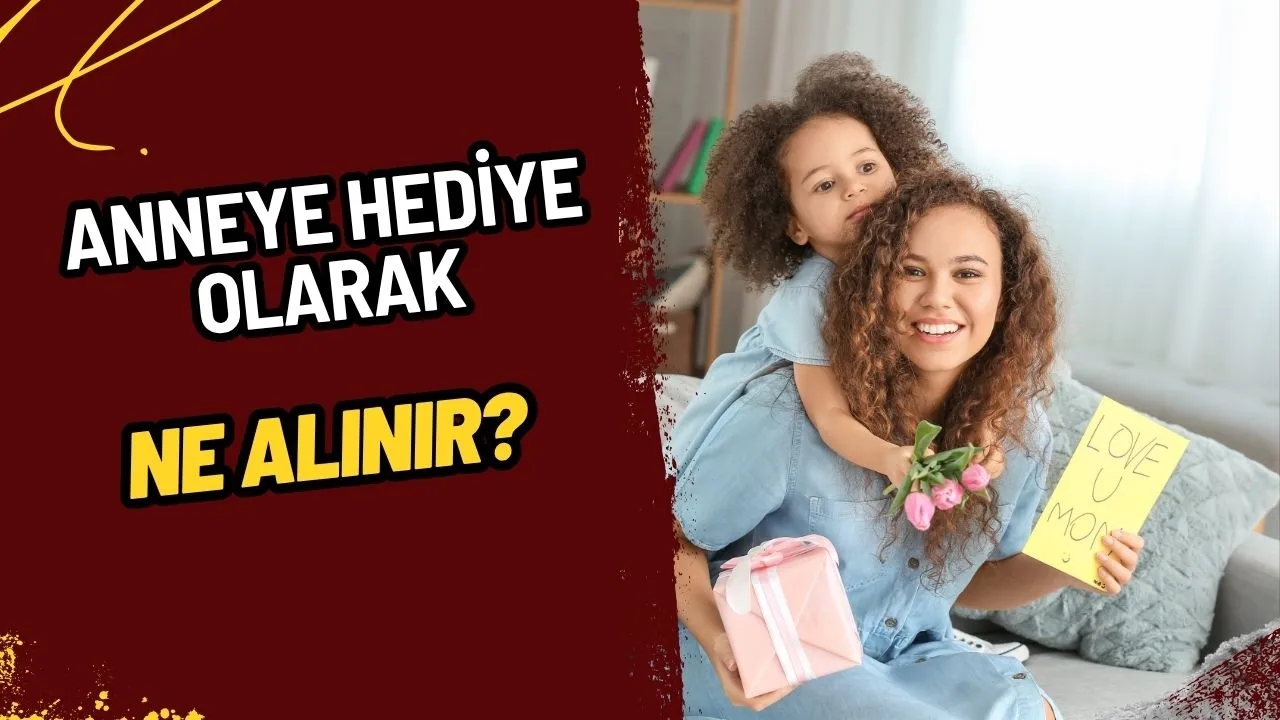  Annenize En Özel Hediye Nasıl Seçilir?