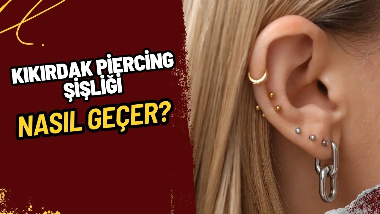 Kıkırdak Piercing Şişlikleri: Evde Tedavi, Önleme ve Ne Zaman Doktora Gidilmeli?