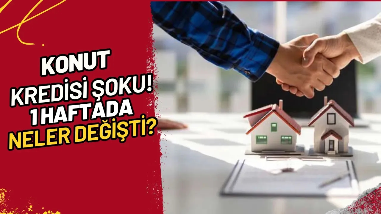 Konut Kredisi Şoku! 1 Haftada Neler Değişti?