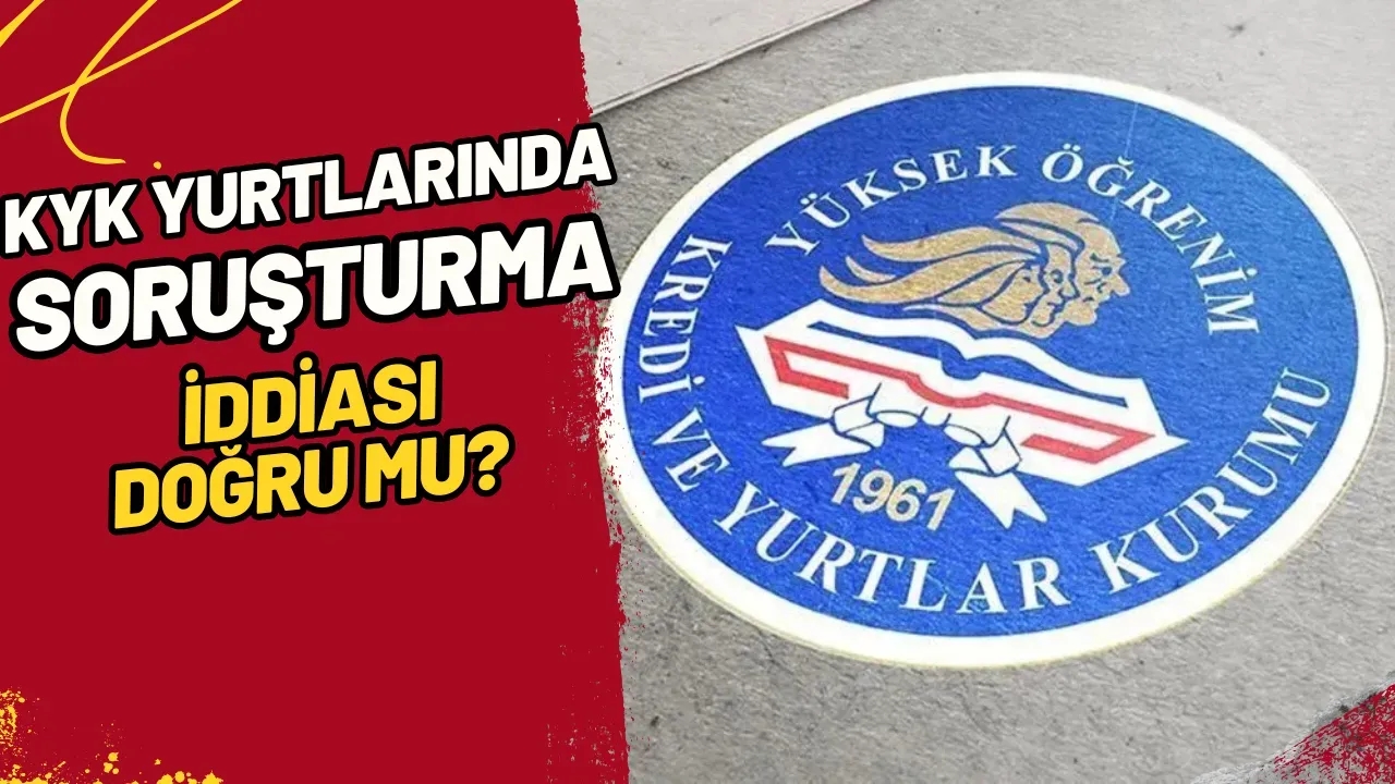 KYK Yurtlarında Soruşturma İddiası Doğru Mu?