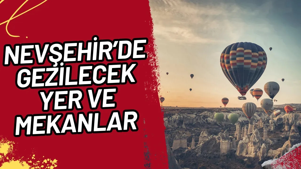 Nevşehir'de Gezilecek En Güzel Yerler Nereler?
