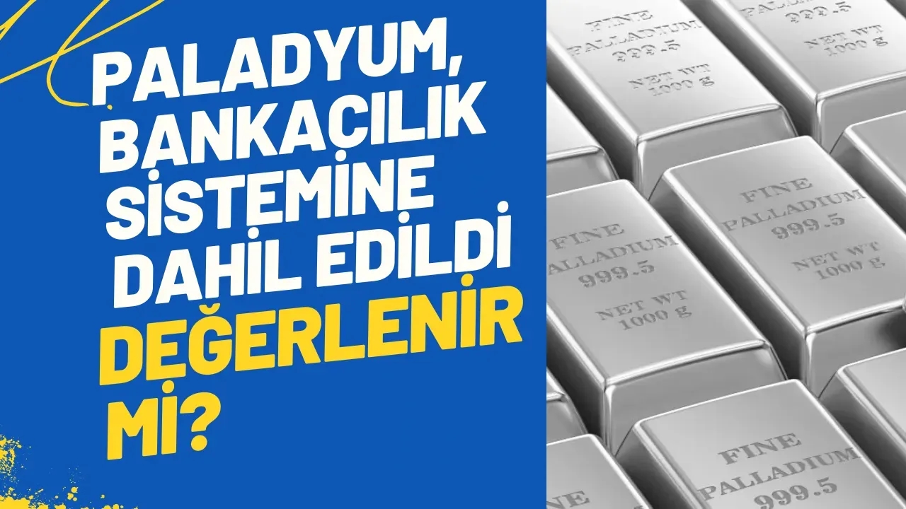 Paladyum, Bankacılık Sistemine Dahil Edildi Finans Dünyasında Yeni Bir Dönem Başlıyor