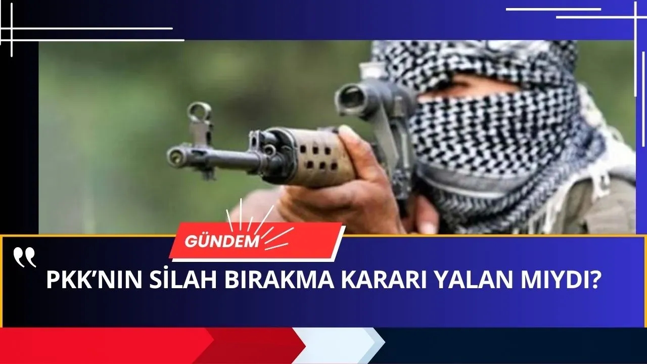 PKK’dan Yine Aynı Tiyatro! Silah Bırakma Hikâyesi Yalan Mıydı? (Özel Analiz)
