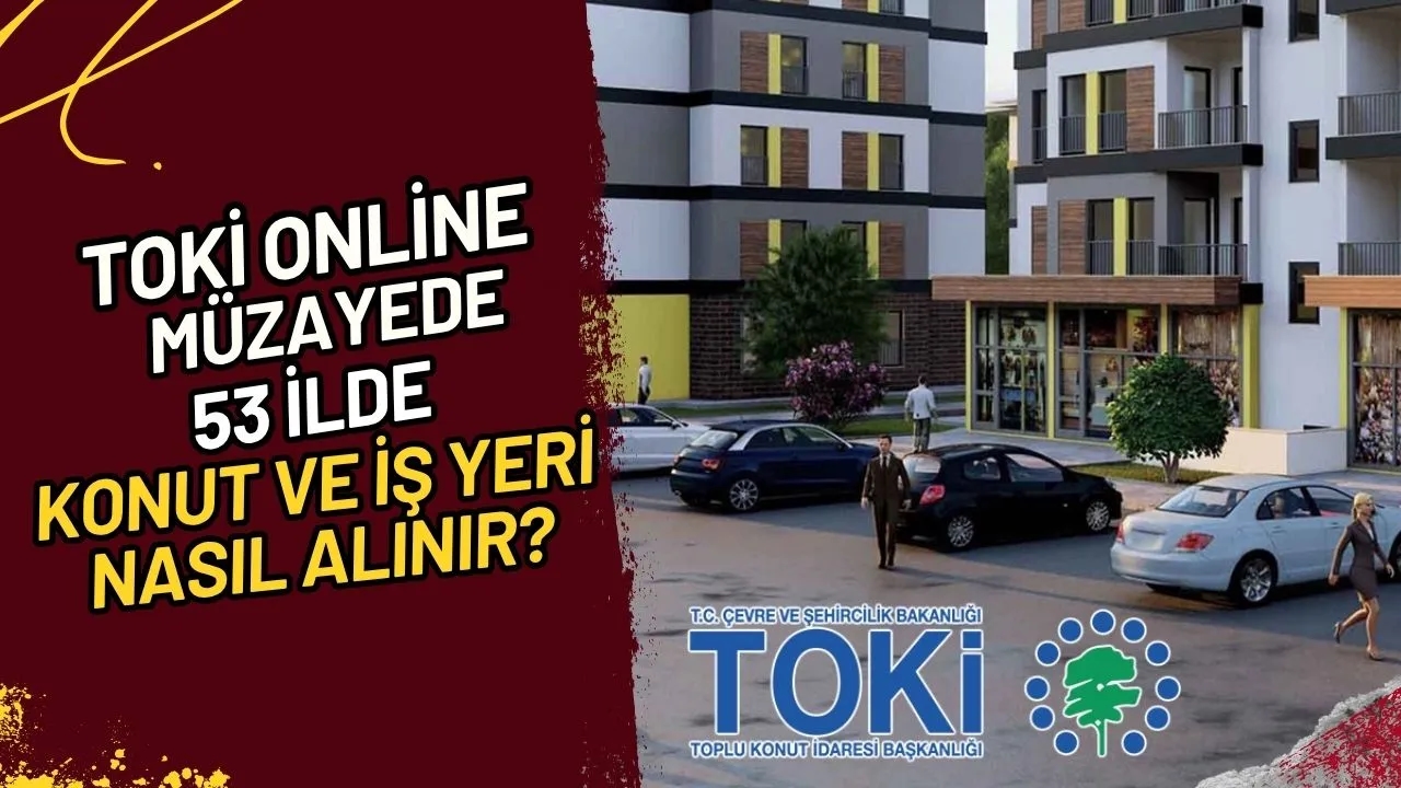 TOKİ Online Müzayede 53 İlde Konut ve İş Yeri Nasıl Alınır?