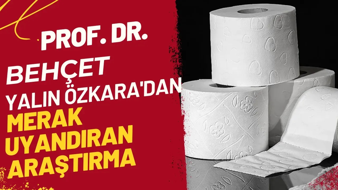 Prof. Dr. Behçet Yalın Özkara'dan Merak Uyandıran Araştırma "En İyi Tuvalet Kağıdı Hangisi?"