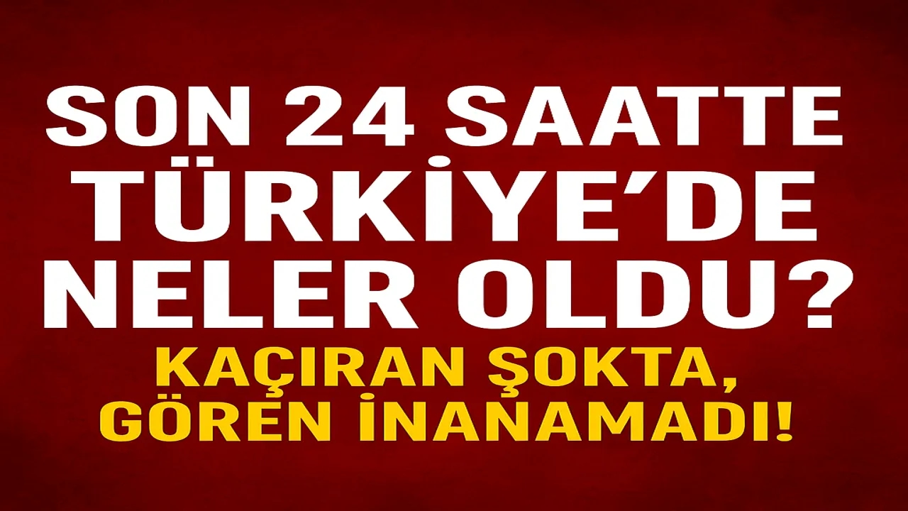 Son 24 Saatte Türkiye’de Neler Oldu? Kaçıran Şokta, Gören İnanamadı! #DününÖzeti (1 GÜNLÜK CANLI ÖZET)