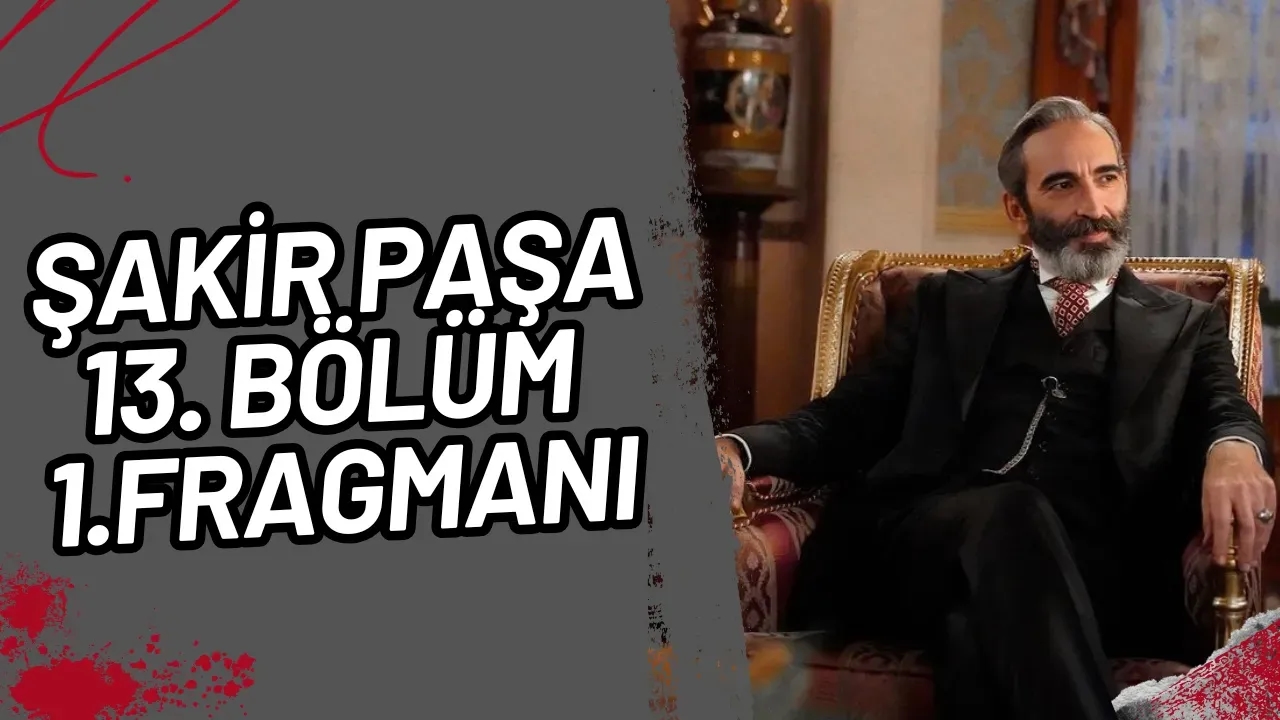 Şakir Paşa Ailesi 13. Bölüm Fragmanı Yayınlandı mı?