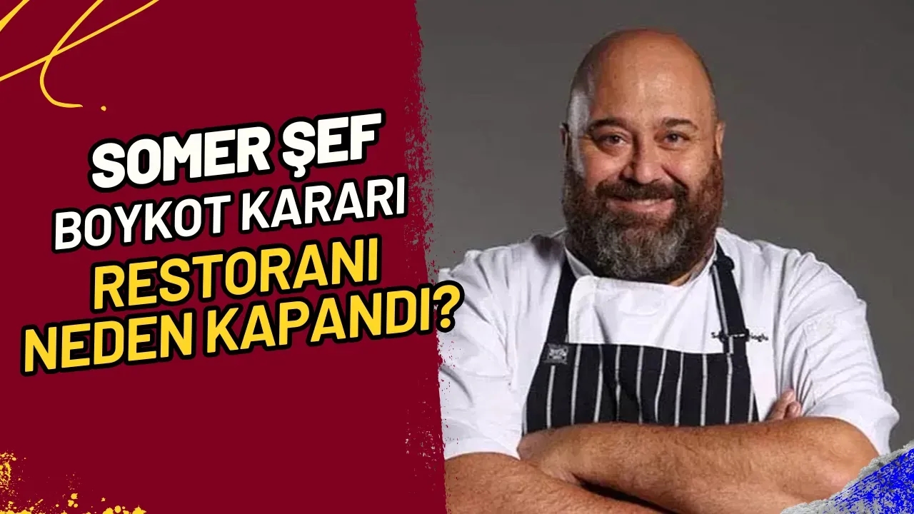 Somer Şef Boykot Kararı Restoranı Neden Kapandı?