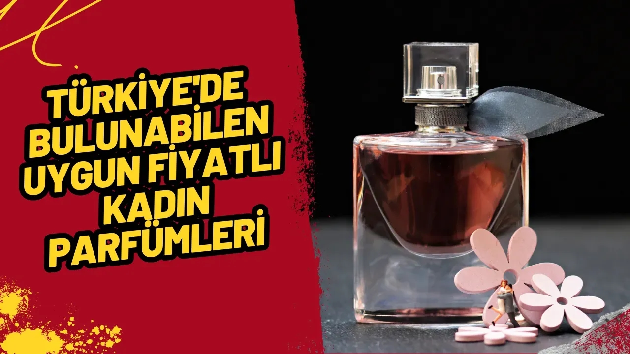 Türkiye'de Bulunabilen Uygun Fiyatlı Kadın Parfümleri