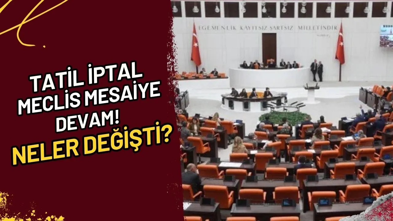 Tatil İptal, Meclis Mesaiye Devam! Neler Değişti?