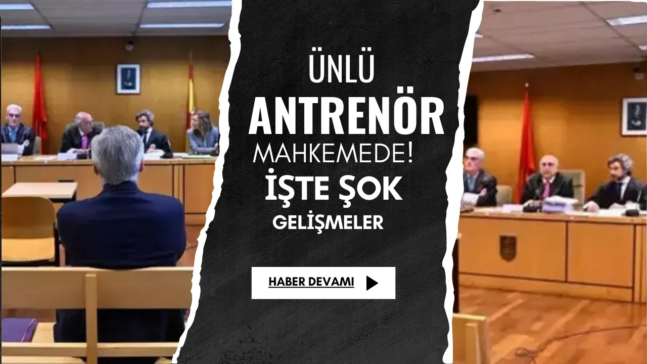 Ünlü Antrenör Mahkemede! İşte Şok Gelişmeler