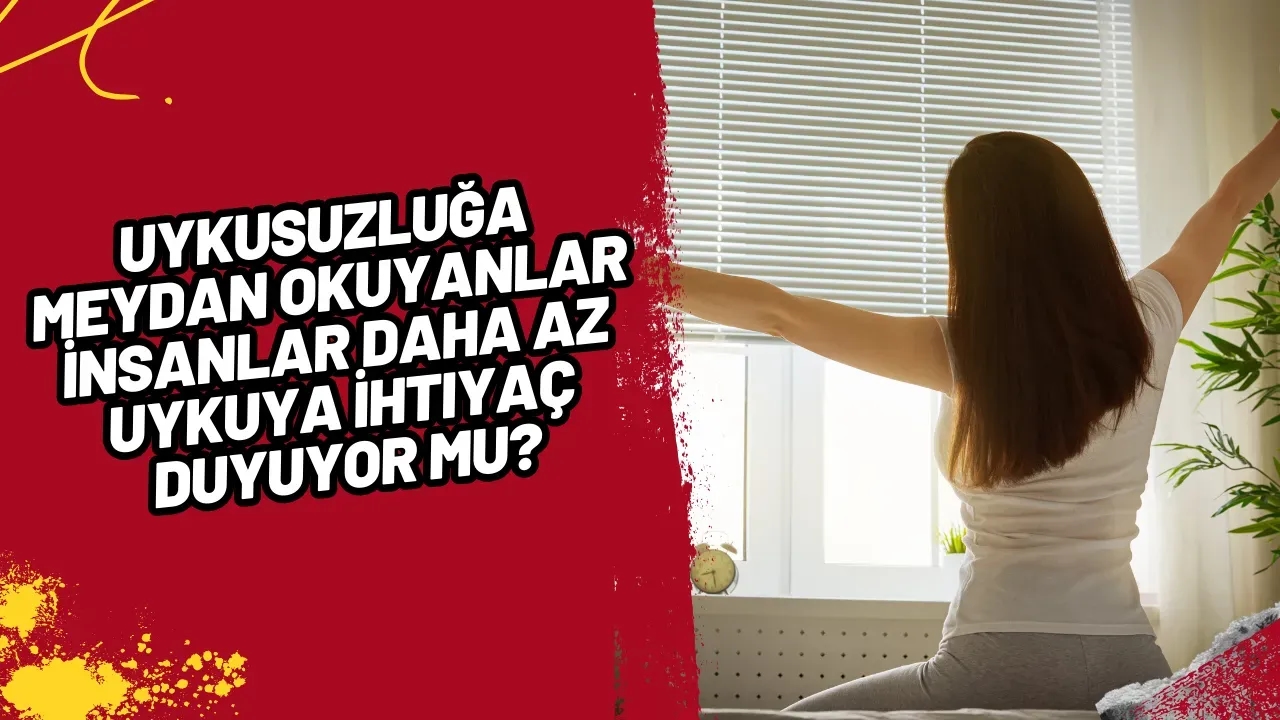 Uykusuzluğa Meydan Okuyanlar  İnsanlar Daha Az  Uykuya İhtiyaç Duyuyor mu?