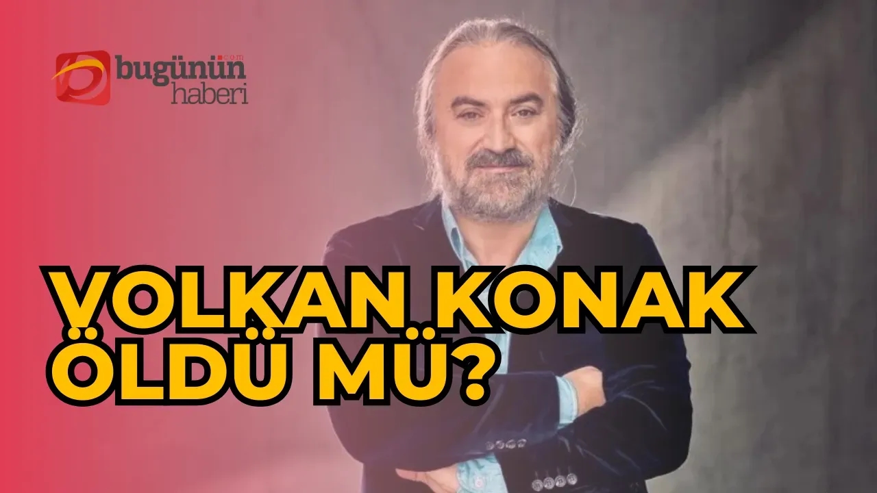 Volkan Konak Öldü Mü? Sağlık Durumu Nasıl?
