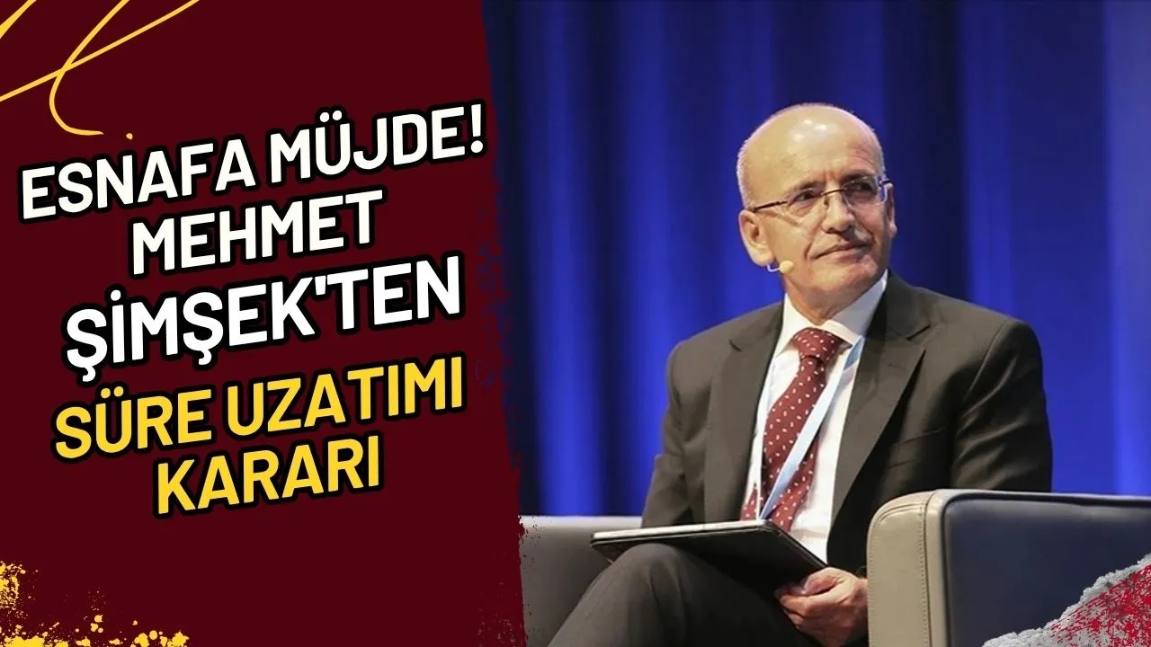 Esnafa Müjde! Mehmet Şimşek'ten Süre Uzatımı Kararı
