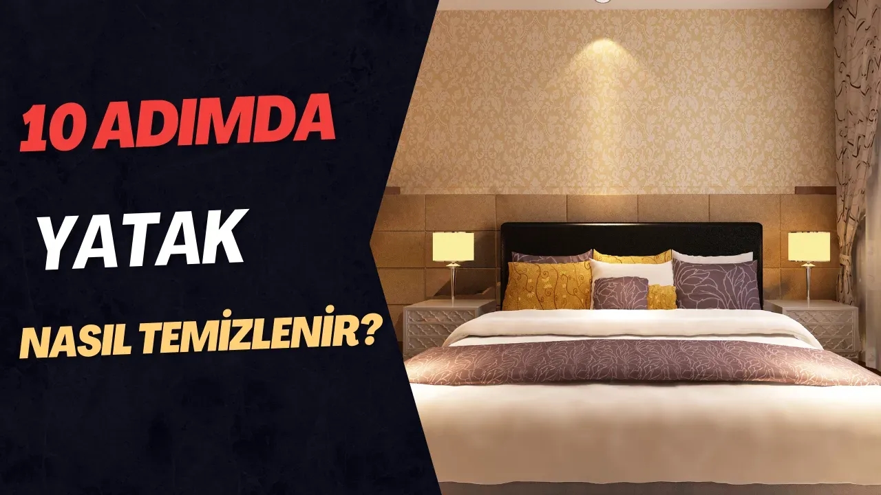 Yatak Nasıl Temizlenir? 10 Basit Adımda Derinlemesine Temizlik Rehberi