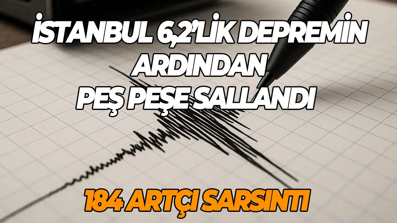 İstanbul 6,2’lik Depremin ardından peş peşe sallandı 184 Artçı Sarsıntı