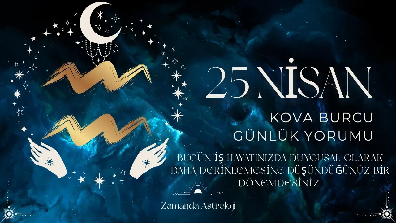 25 Nisan Kova Burcu Yorumu