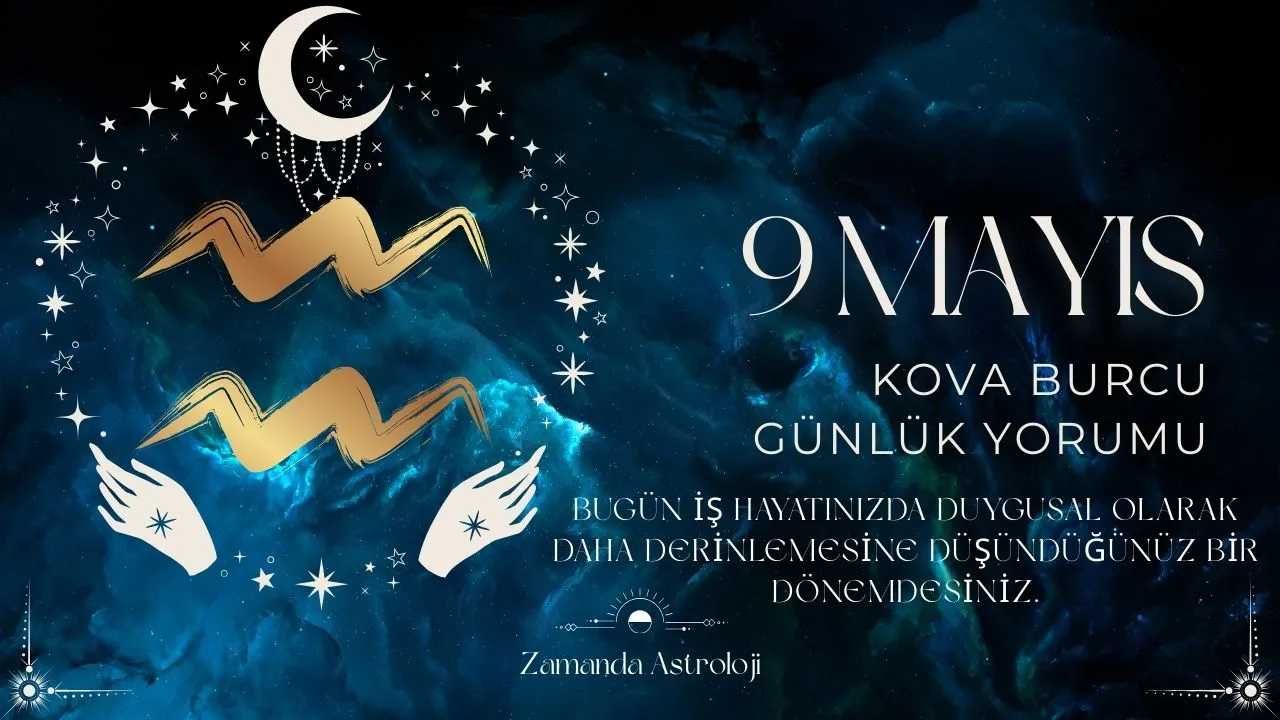 9 Mayıs Kova Burcu Yorumu