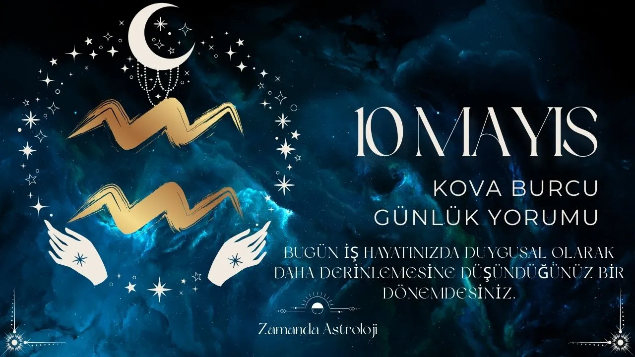10 Mayıs Kova Burcu Yorumu