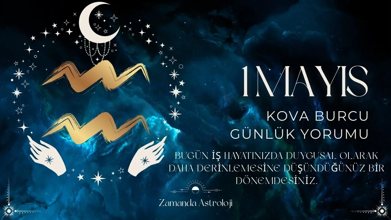 1 Mayıs Kova Burcu Yorumu