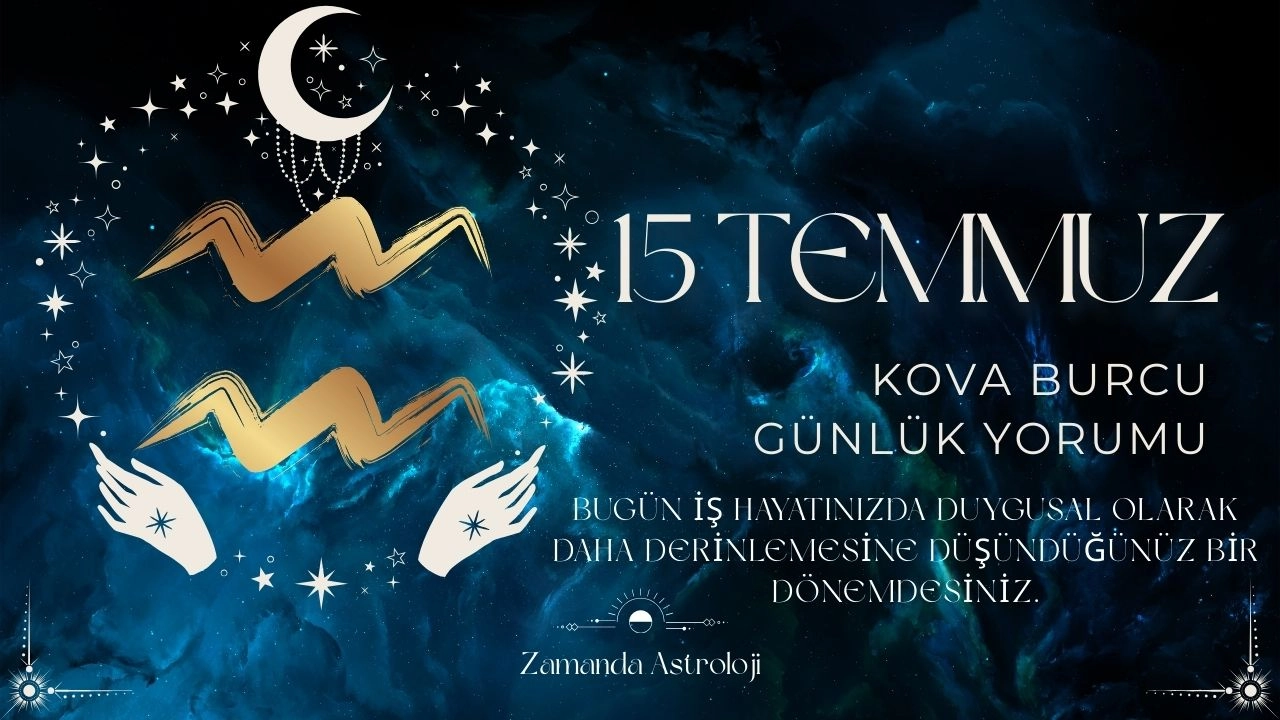 15 Temmuz Kova Burcu Yorumu