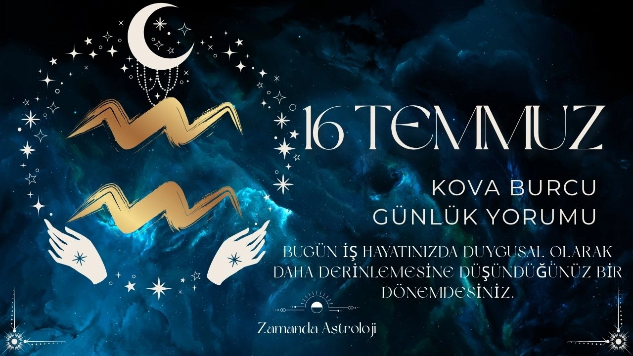 16 Temmuz Kova Burcu Yorumu