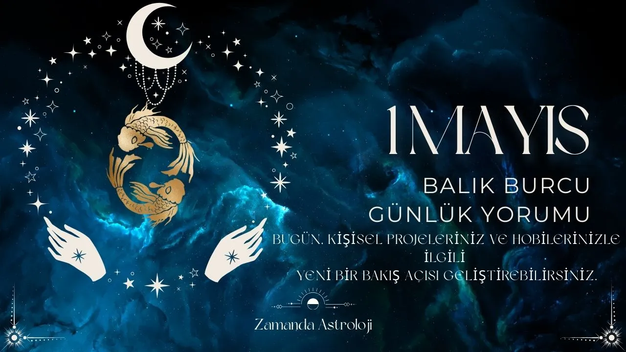 1 Mayıs Balık Burcu Yorumu