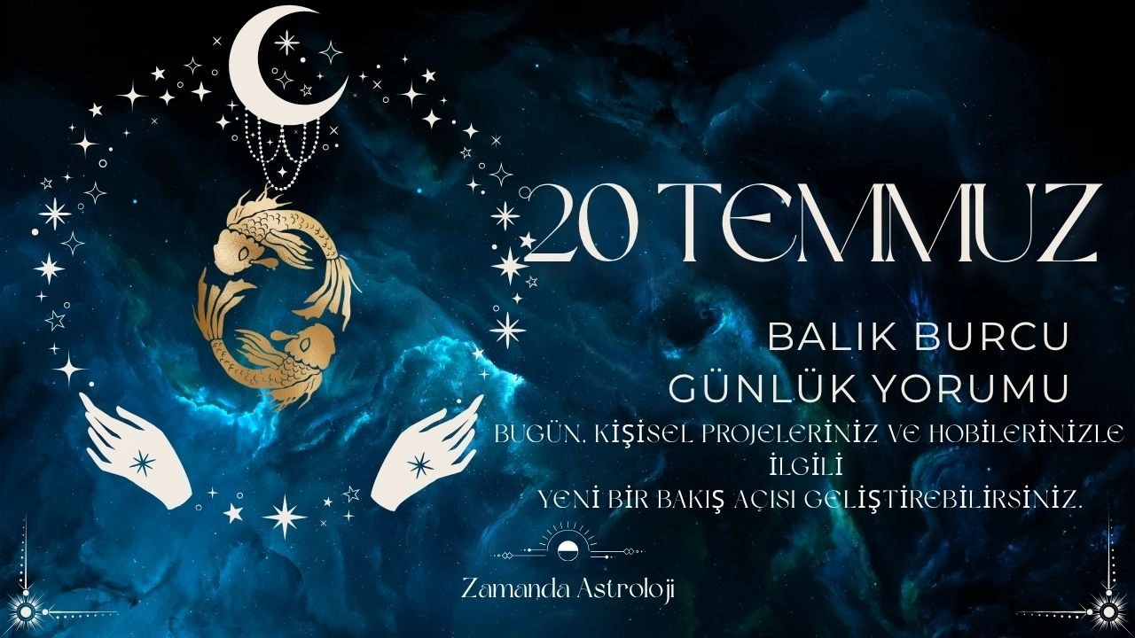 20 Temmuz Balık Burcu Yorumu