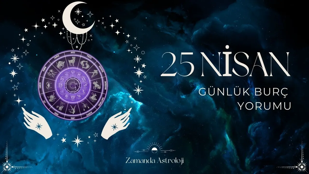 25 Nisan Burç Yorumları Bugün Seni Neler Bekliyor?