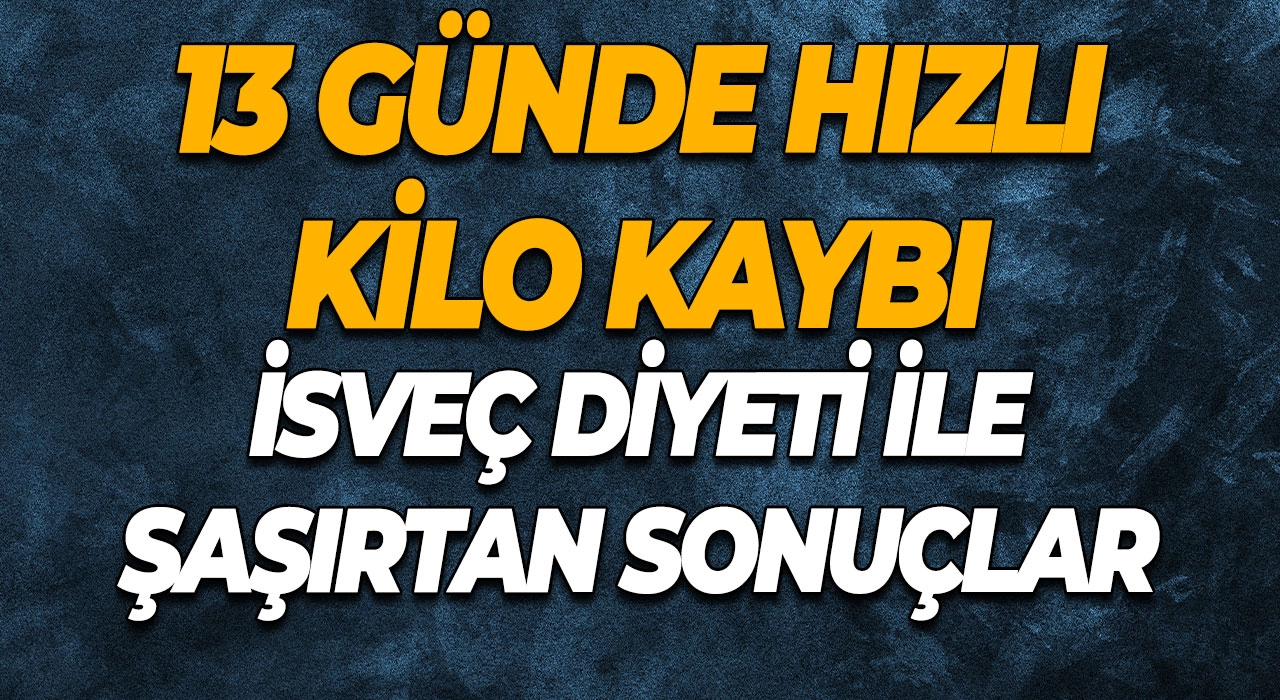 13 Günde Hızlı Kilo Kaybı İsveç Diyeti ile Şaşırtan Sonuçlar