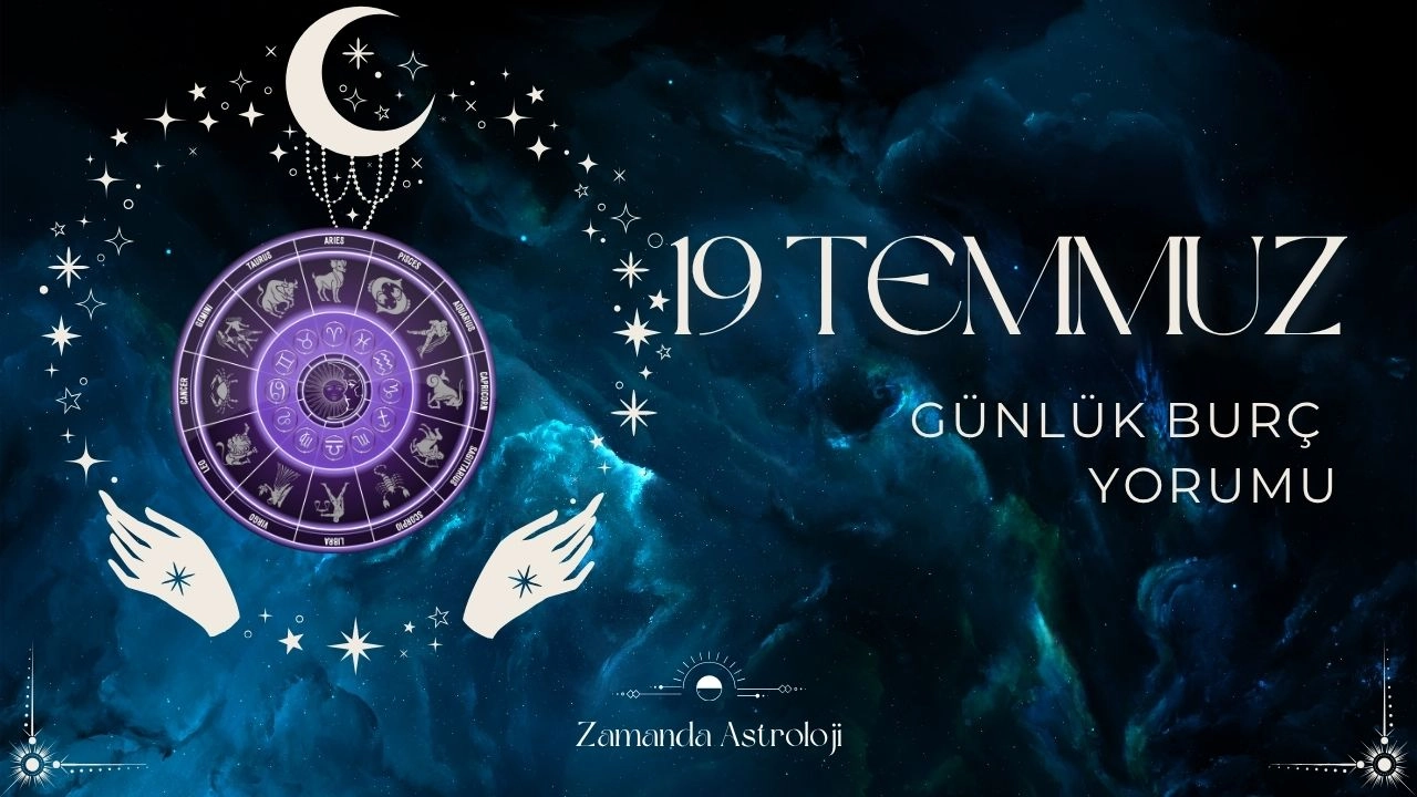19 Temmuz 2025 Cuma Burç Yorumları Yıldızlar Size Ne Fısıldıyor?