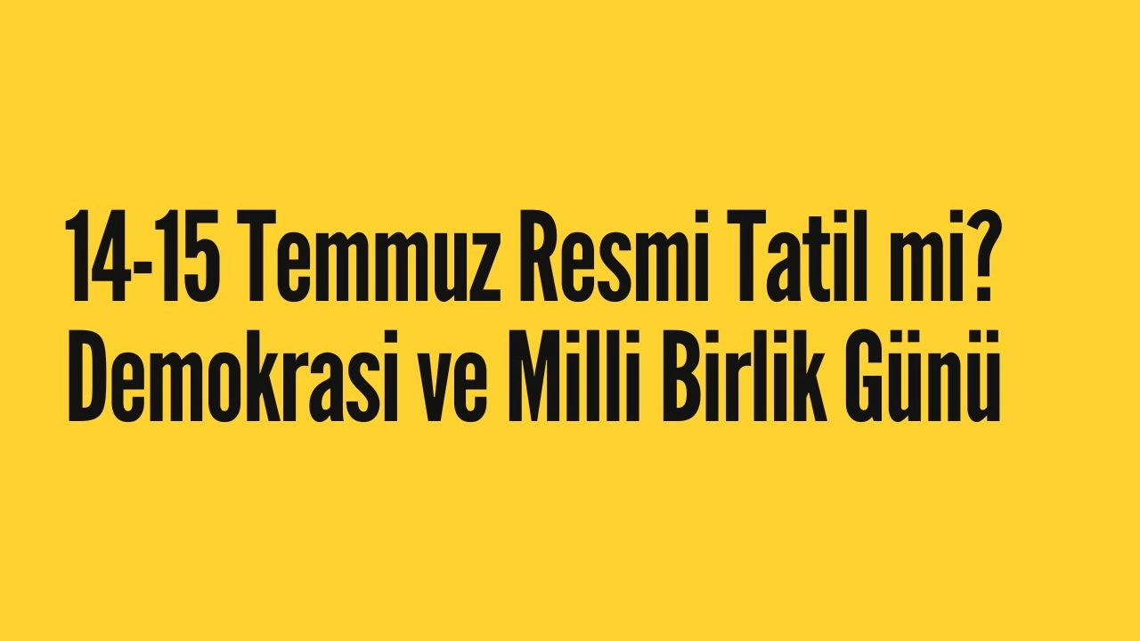 14-15 Temmuz Resmi Tatil mi? Demokrasi ve Milli Birlik Günü Öncesi Merak Edilenler