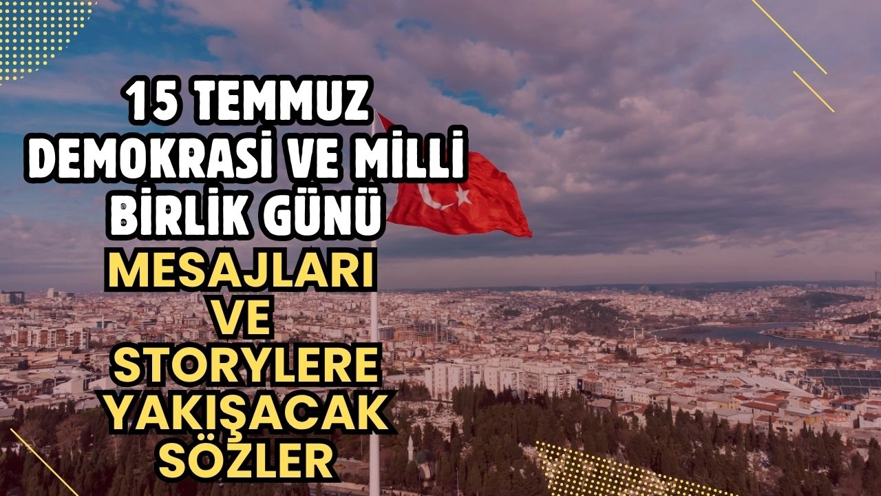 15 Temmuz Demokrasi ve Milli Birlik Günü 2025'te Anlamlı Mesajlar ve Sosyal Medyaya Yakışacak Sözler
