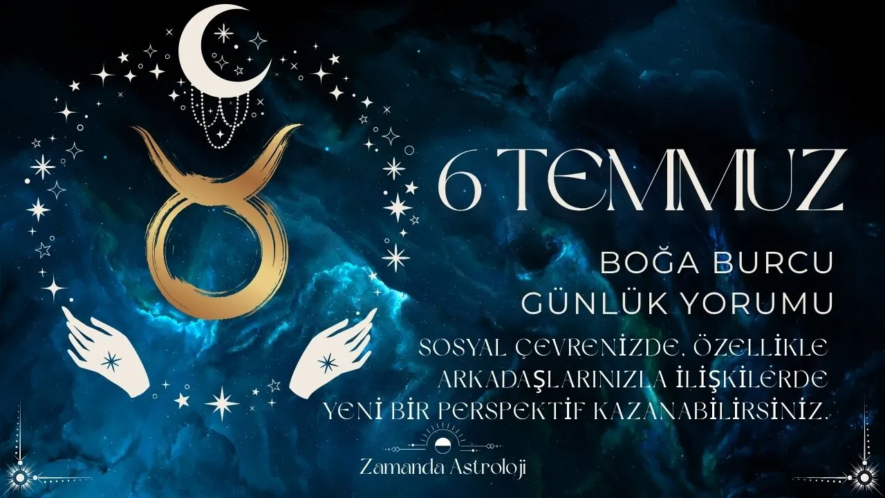6 Temmuz Boğa Burcu Yorumu