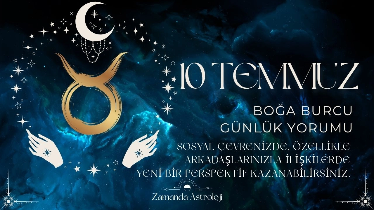 10 Temmuz Boğa Burcu Yorumu