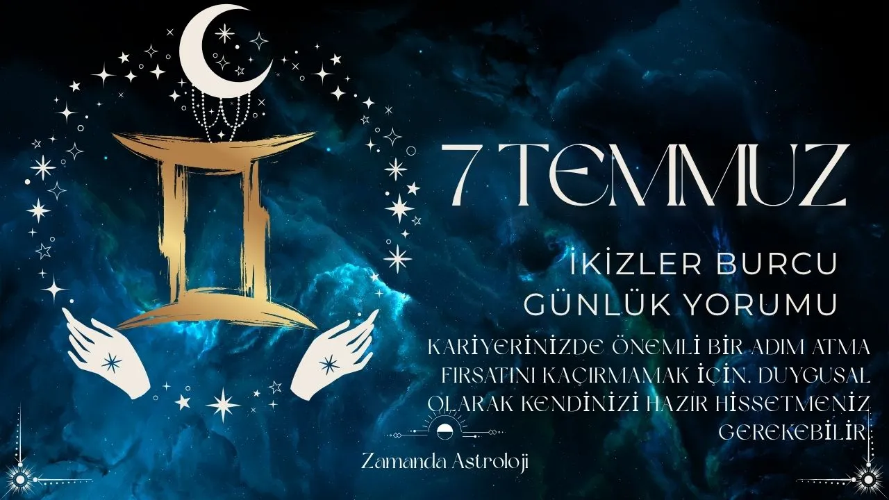 7 Temmuz İkizler Burcu Yorumu