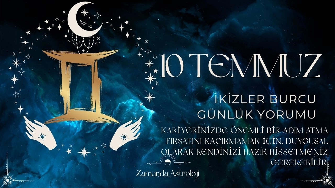 10 Temmuz İkizler Burcu Yorumu