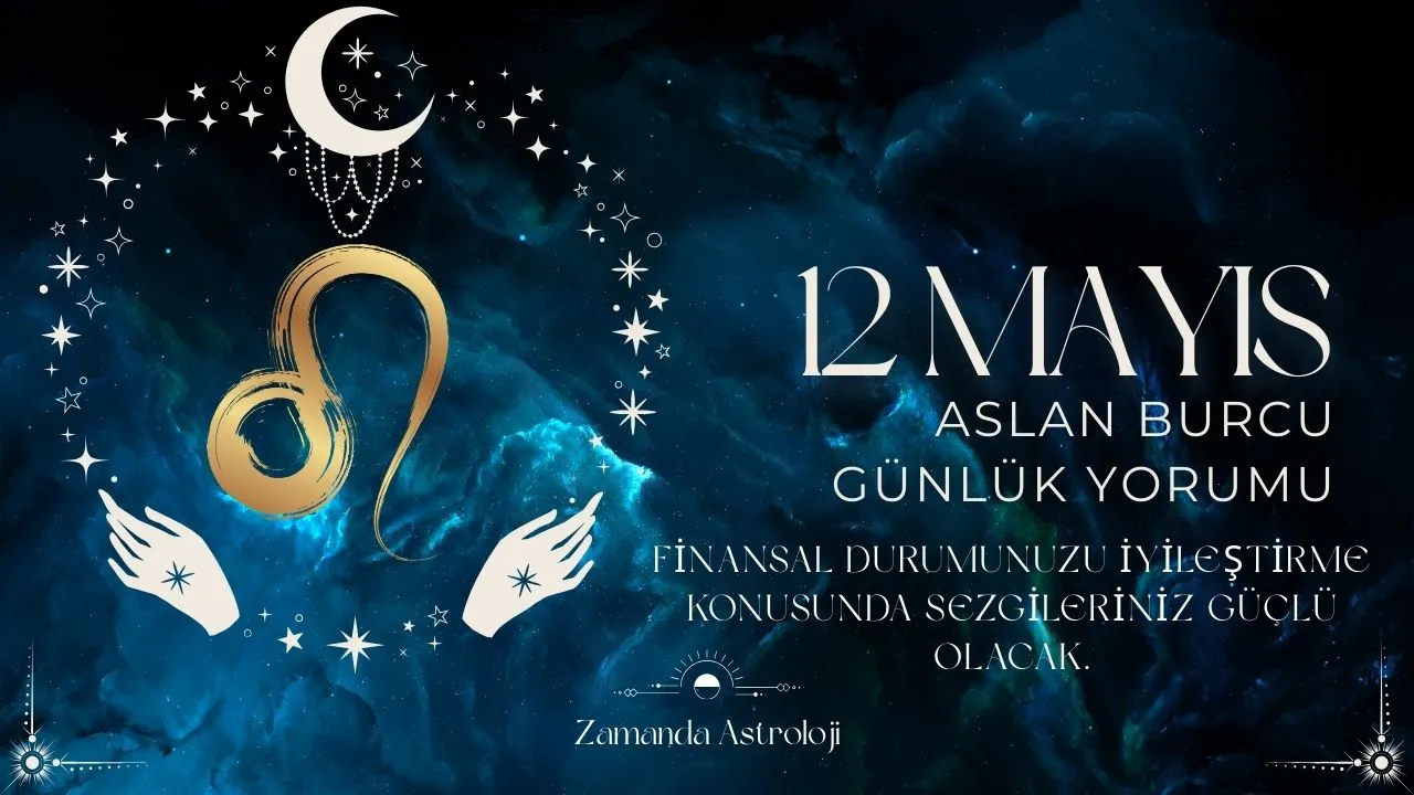 12 Mayıs Aslan Burcu Yorumu