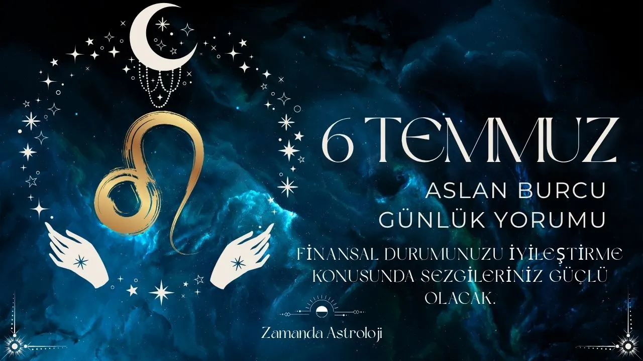 6 Temmuz Aslan Burcu Yorumu