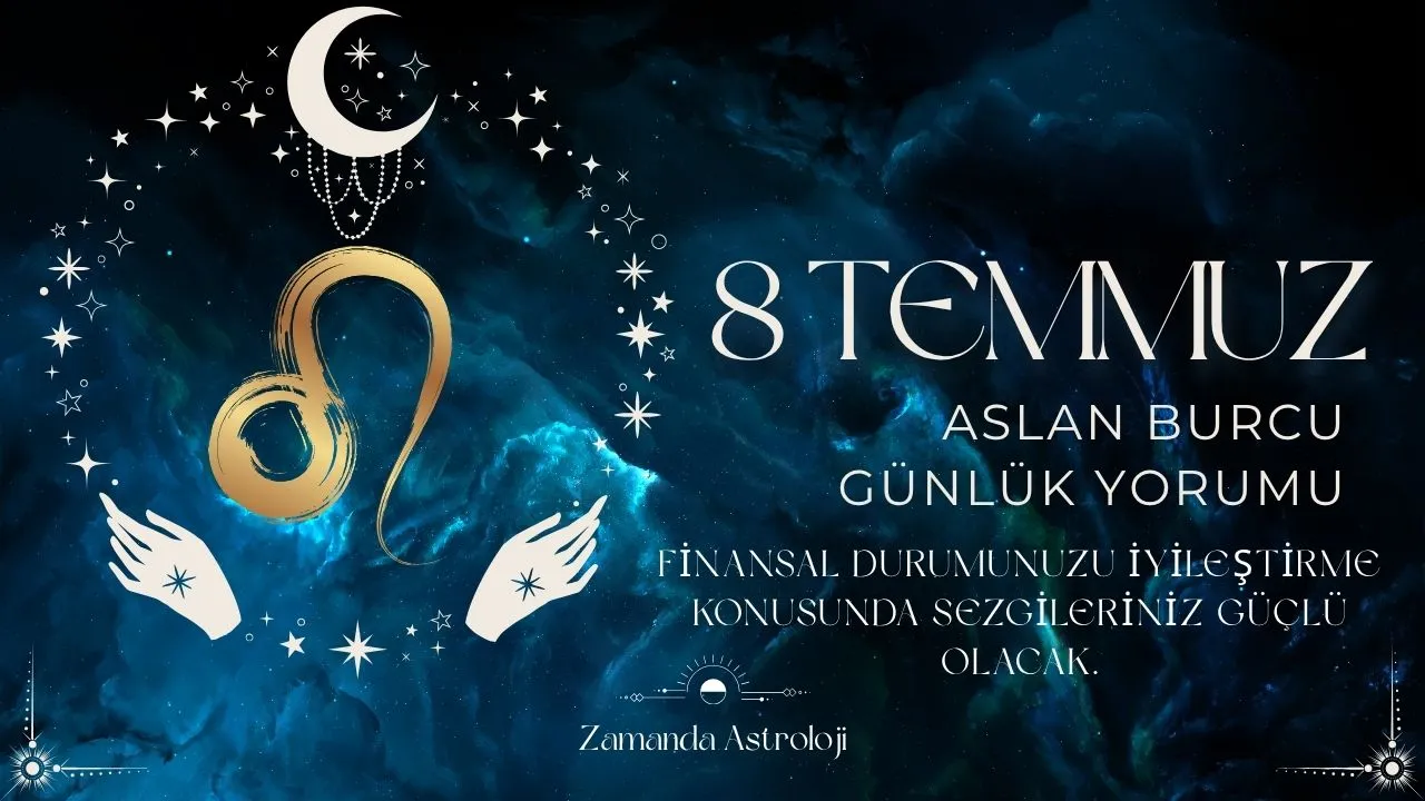 8 Temmuz Aslan Burcu Yorumu